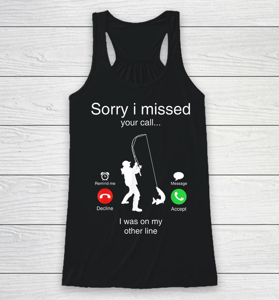 Funny Sorry I Missed Your Call Was On Other Line Men Fishing Racerback Tank