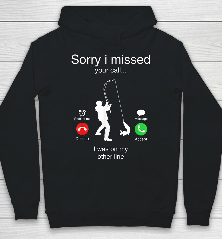 Funny Sorry I Missed Your Call Was On Other Line Men Fishing Hoodie