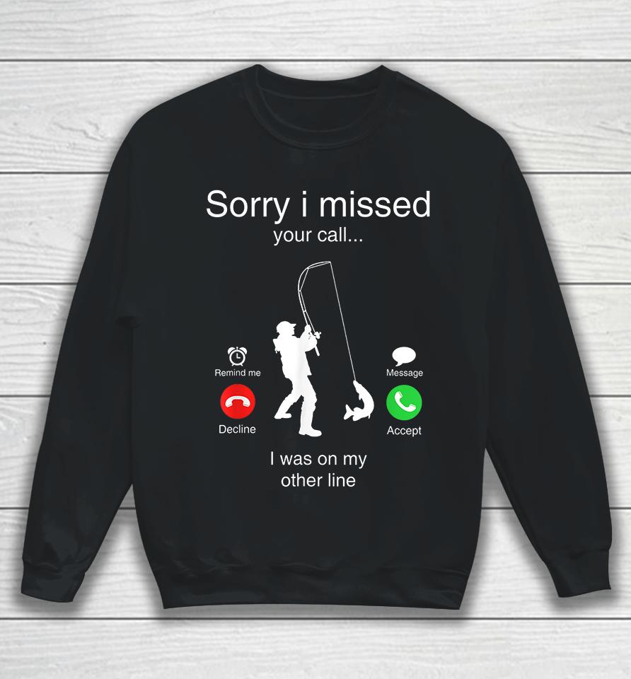 Funny Sorry I Missed Your Call Was On Other Line Men Fishing Sweatshirt