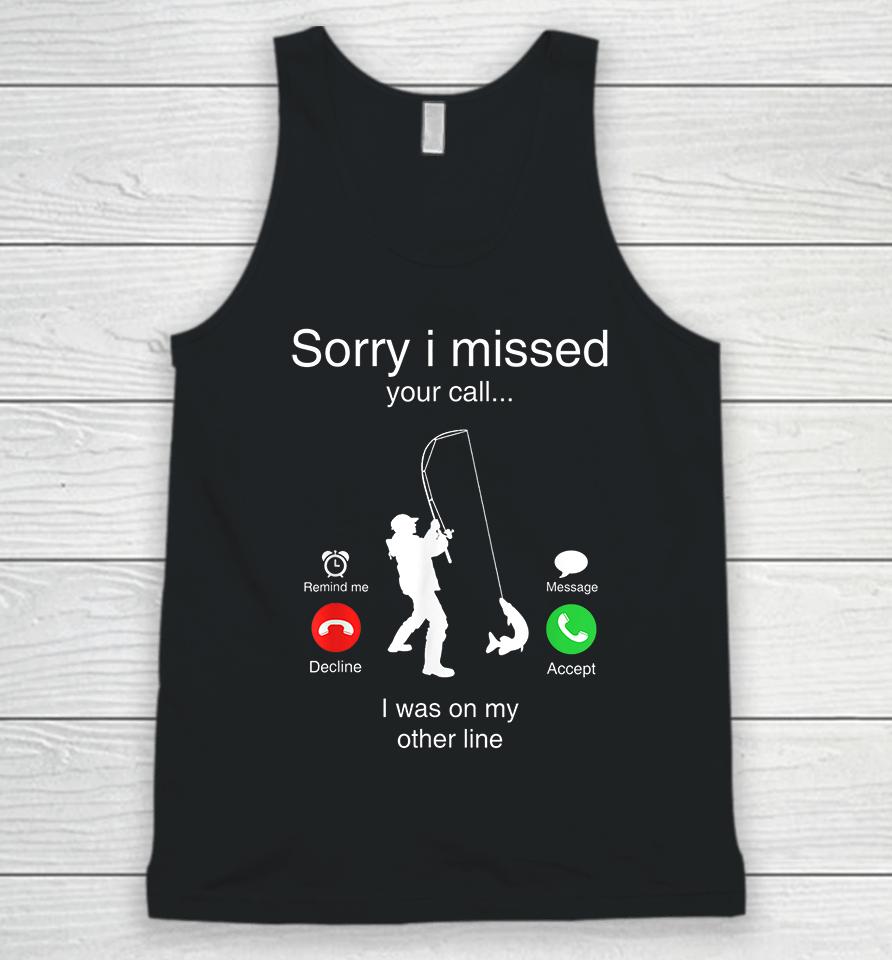 Funny Sorry I Missed Your Call Was On Other Line Men Fishing Unisex Tank Top