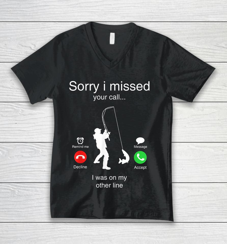 Funny Sorry I Missed Your Call Was On Other Line Men Fishing Unisex V-Neck T-Shirt