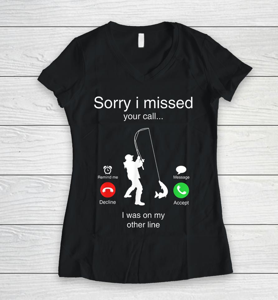 Funny Sorry I Missed Your Call Was On Other Line Men Fishing Women V-Neck T-Shirt