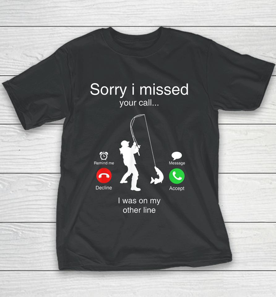 Funny Sorry I Missed Your Call Was On Other Line Men Fishing Youth T-Shirt