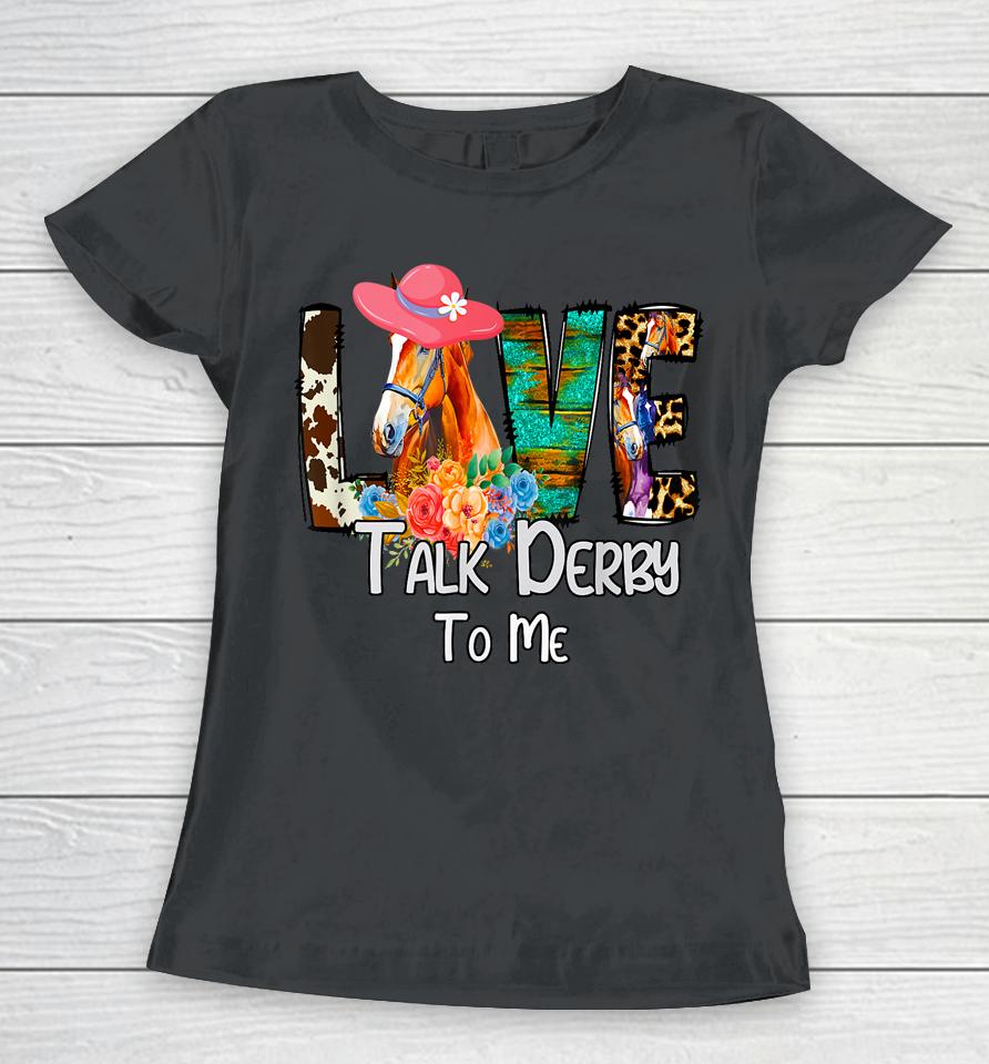 Funny Talk Derby To Me Horse Racing Funny Derby Day Love Mom Women T-Shirt