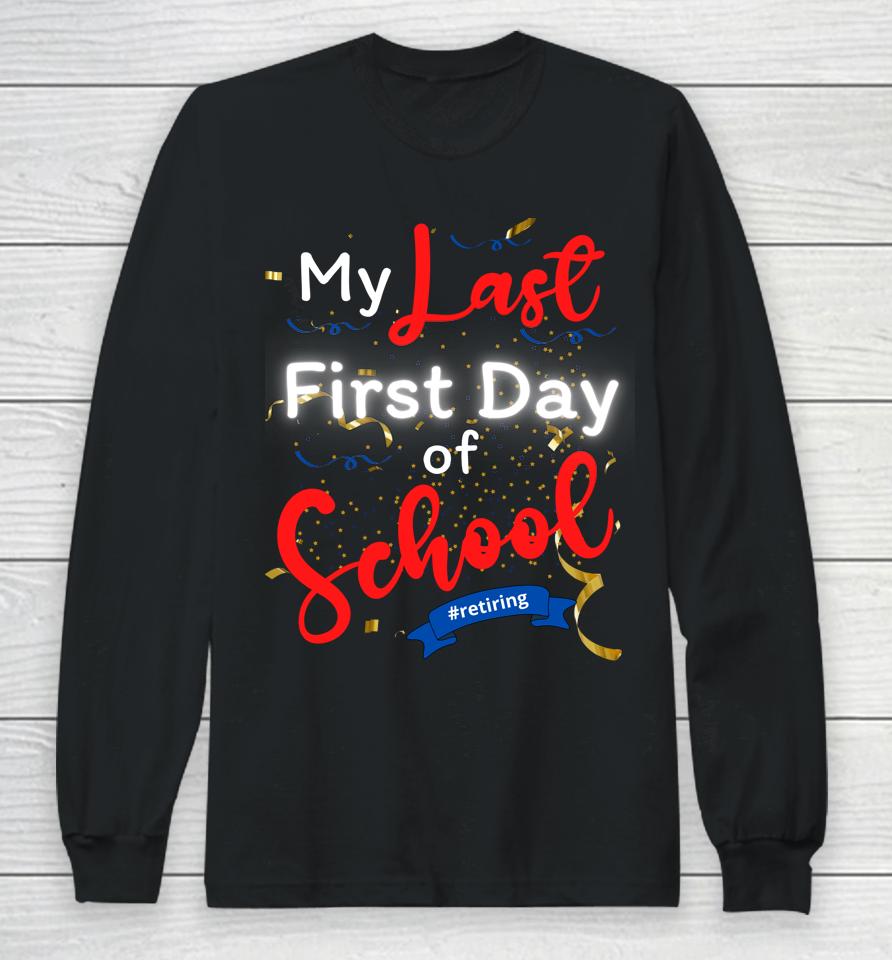 Funny Teacher's Retirement My Last First Day Of School Long Sleeve T-Shirt