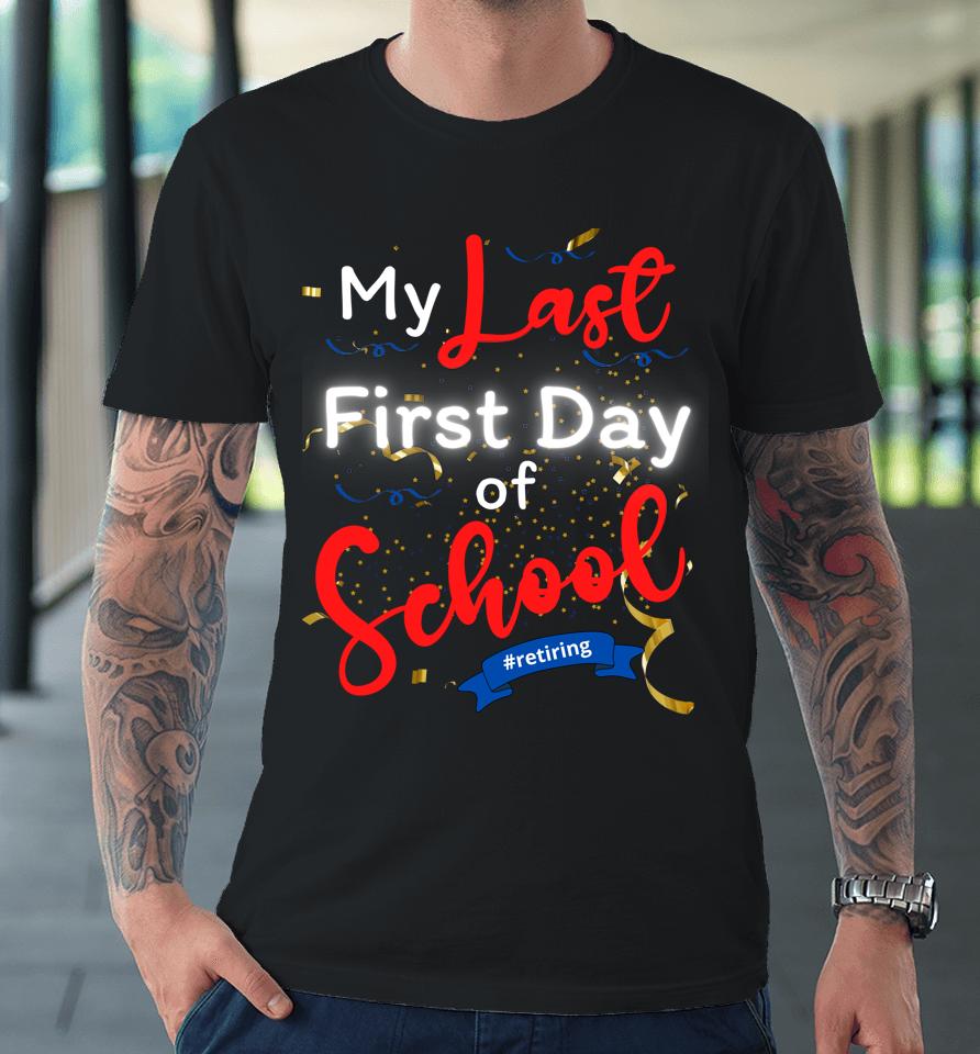 Funny Teacher's Retirement My Last First Day Of School Premium T-Shirt