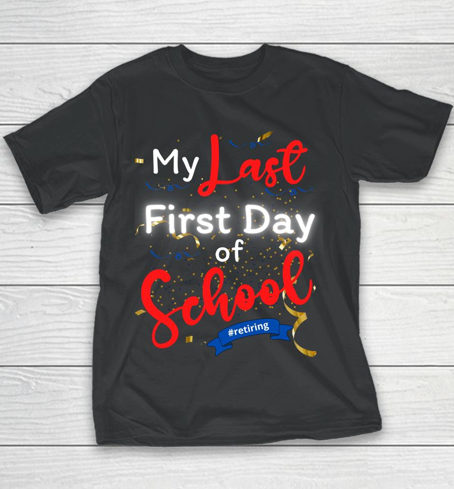 Funny Teacher's Retirement My Last First Day Of School Youth T-Shirt