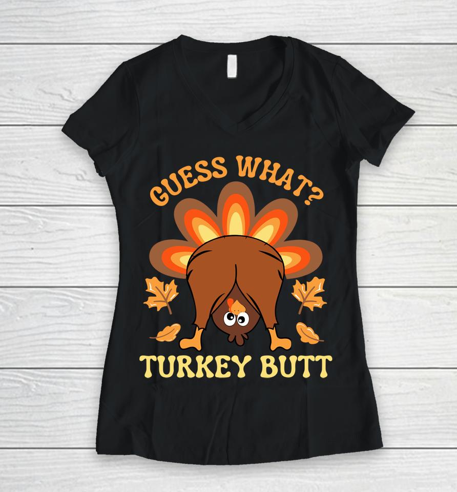 Funny Thanksgiving Guess What Turkey Butt Women V-Neck T-Shirt
