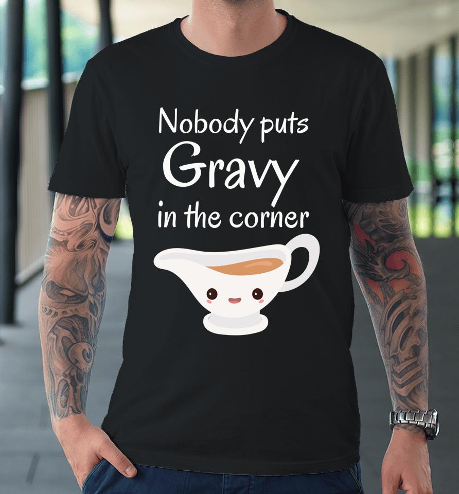 Funny Thanksgiving Puns Nobody Puts Gravy In The Corner Premium T-Shirt