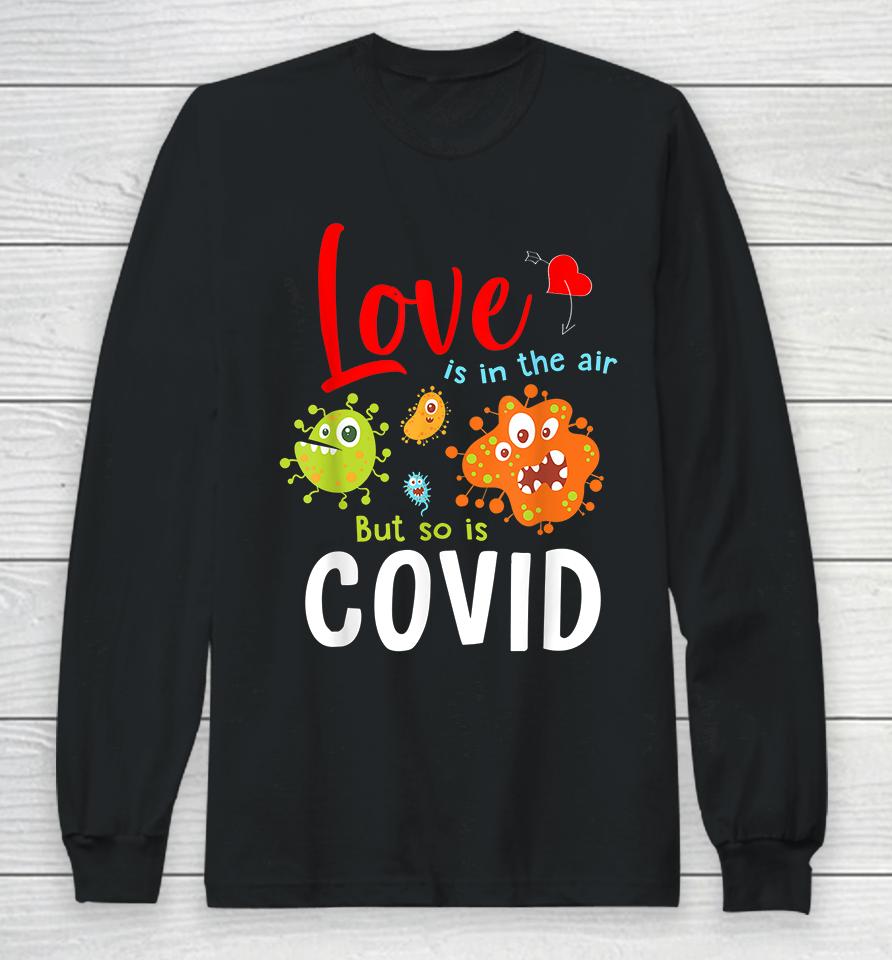 Funny Valentines Quote Love Is In The Air But So Is Covid Long Sleeve T-Shirt