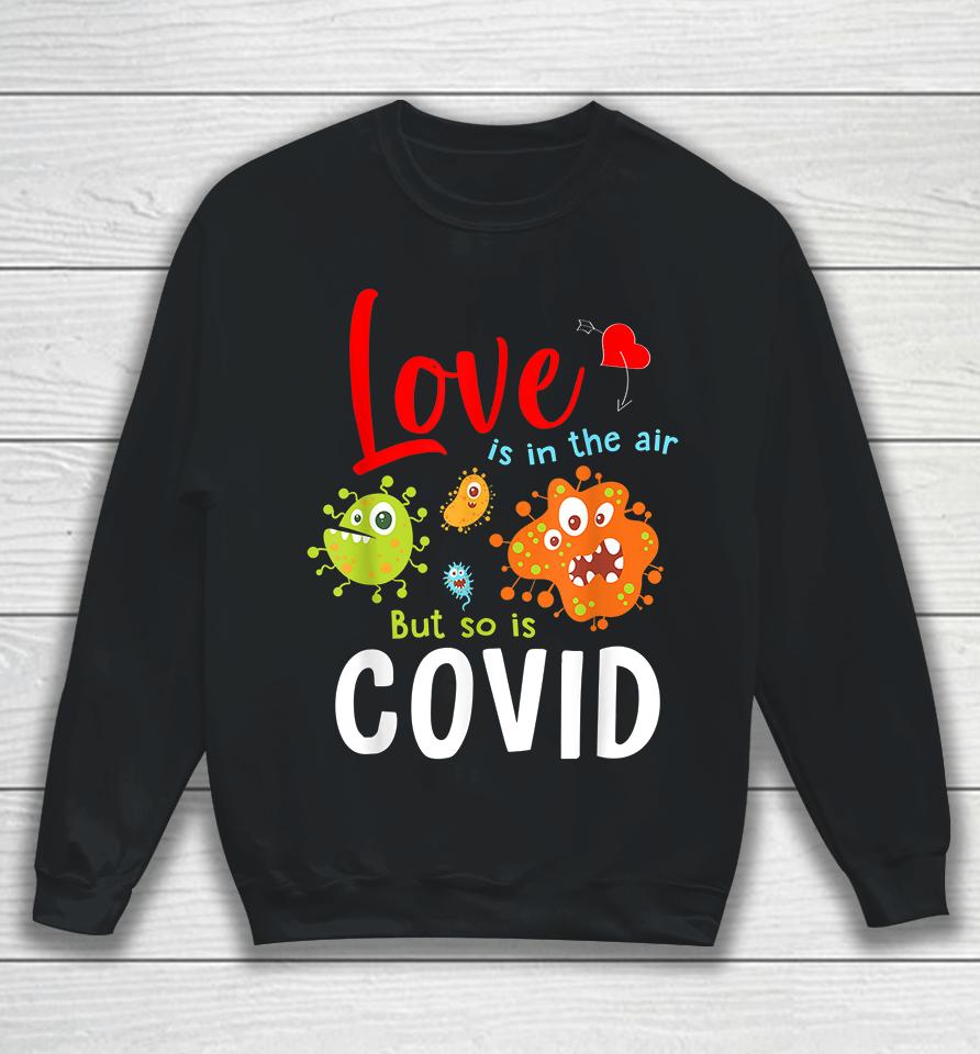 Funny Valentines Quote Love Is In The Air But So Is Covid Sweatshirt
