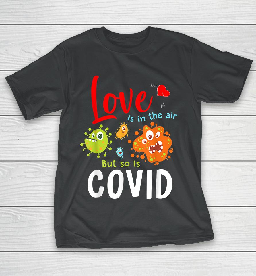 Funny Valentines Quote Love Is In The Air But So Is Covid T-Shirt