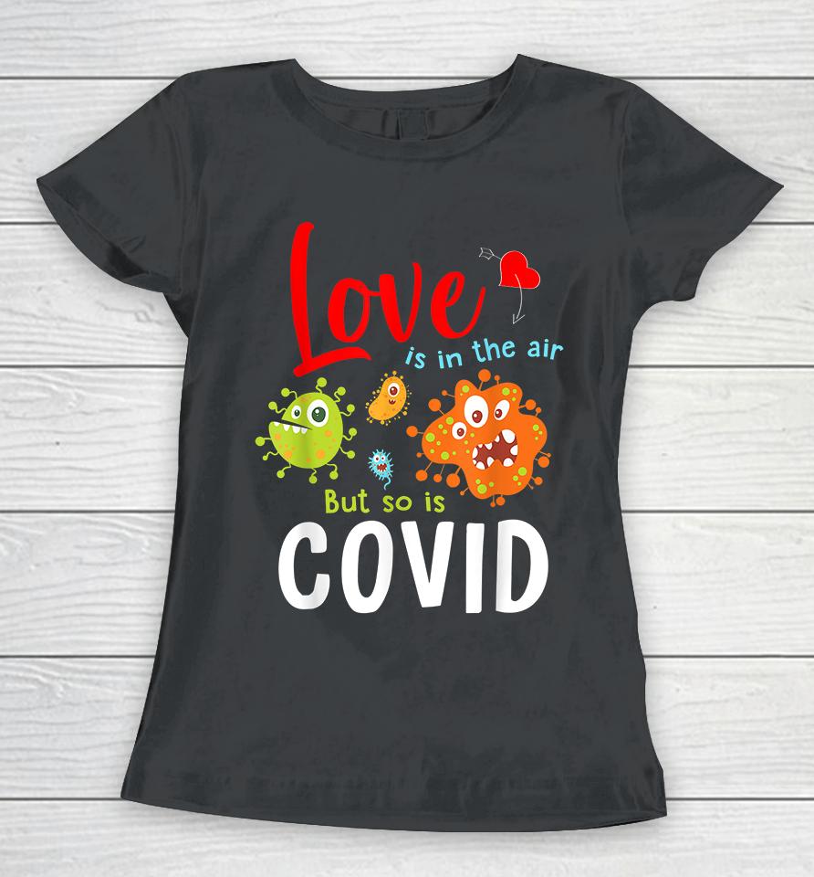 Funny Valentines Quote Love Is In The Air But So Is Covid Women T-Shirt
