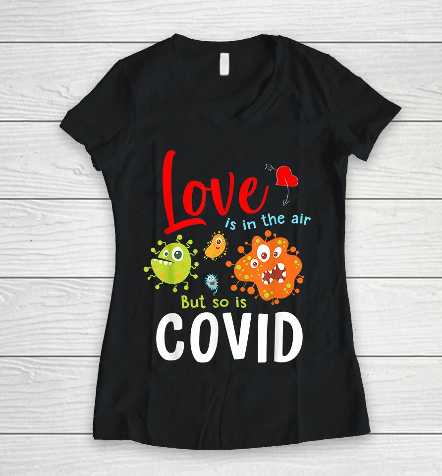 Funny Valentines Quote Love Is In The Air But So Is Covid Women V-Neck T-Shirt