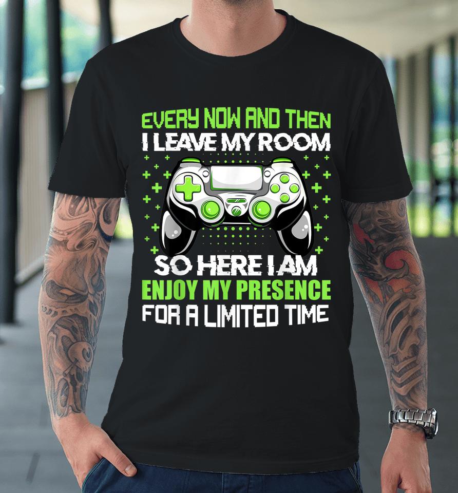 Funny Video Games Every Now And Then I Leave My Room Gaming Premium T-Shirt