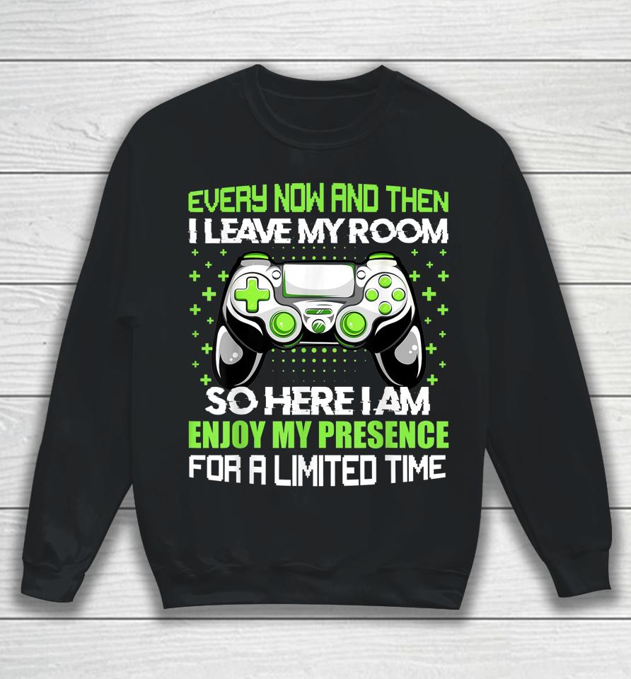 Funny Video Games Every Now And Then I Leave My Room Gaming Sweatshirt
