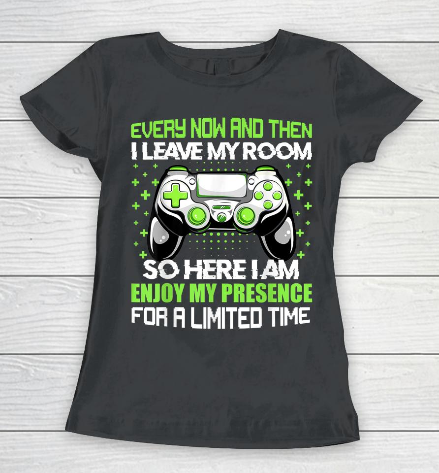 Funny Video Games Every Now And Then I Leave My Room Gaming Women T-Shirt