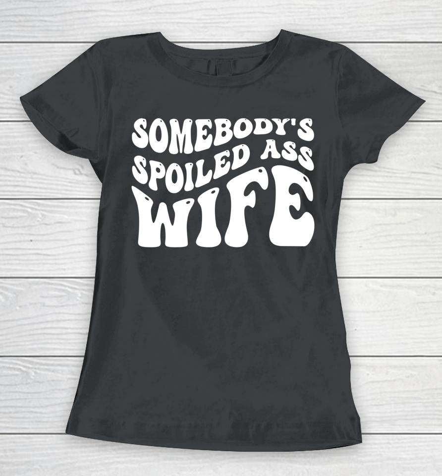 Funny Wife Shirt Somebody's Spoiled Ass Wife Retro Groovy Women T-Shirt