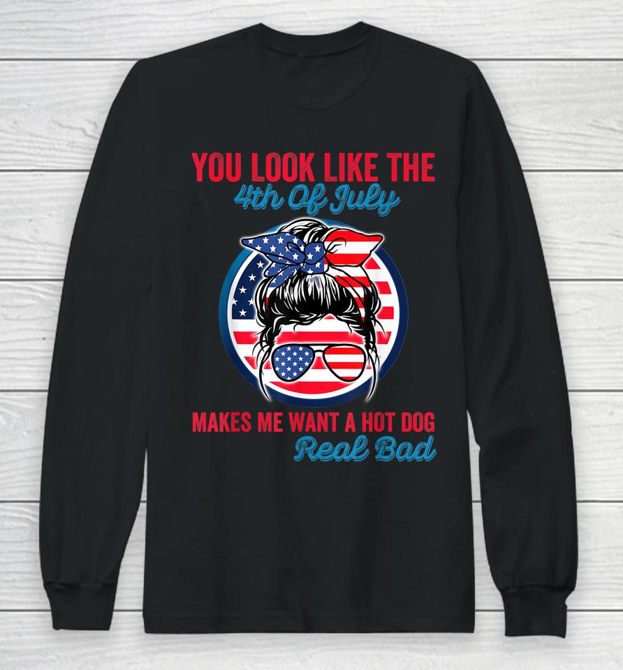 Funny You Look Like The 4Th Of July Makes Me Want A Hot Dog Long Sleeve T-Shirt