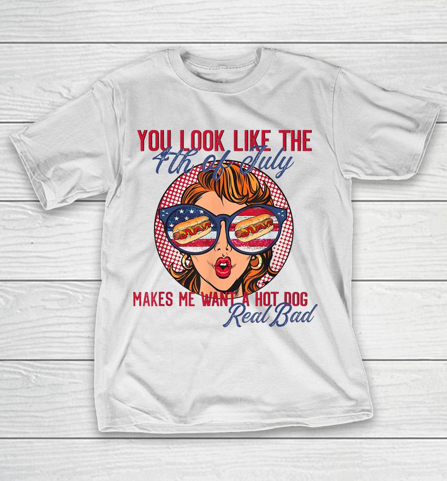 Funny You Look Like The 4Th Of July Makes Me Want A Hot Dog T-Shirt