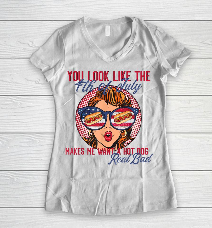 Funny You Look Like The 4Th Of July Makes Me Want A Hot Dog Women V-Neck T-Shirt