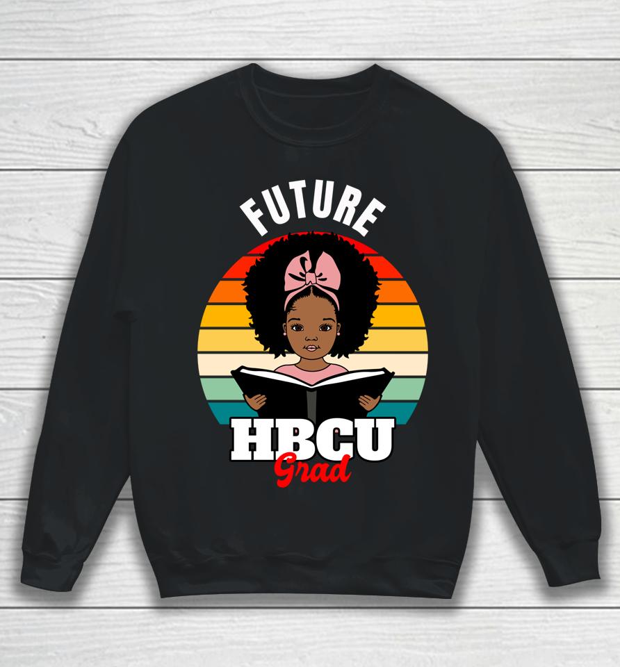 Future Hbcu Grad Black History Pride Sweatshirt