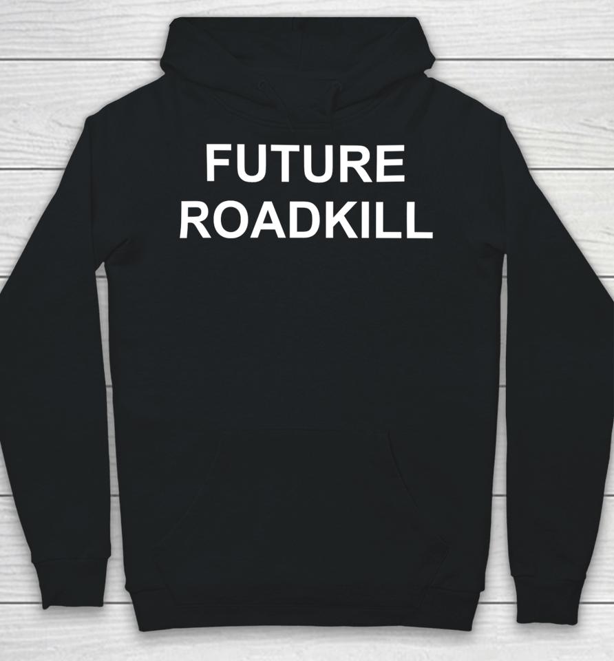 Future Roadkill Go Ahead And Hit Me With Your Car If You Want To I'll Kill Us Both Hoodie
