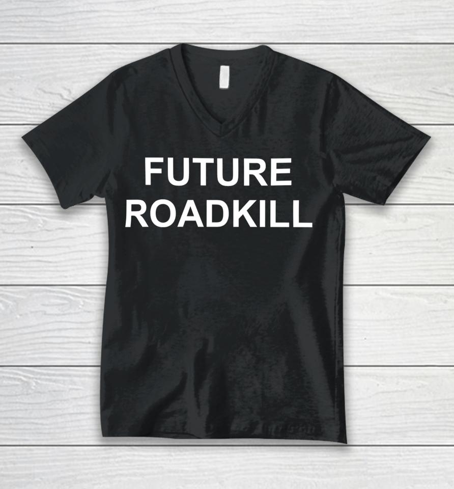 Future Roadkill Go Ahead And Hit Me With Your Car If You Want To I'll Kill Us Both Unisex V-Neck T-Shirt