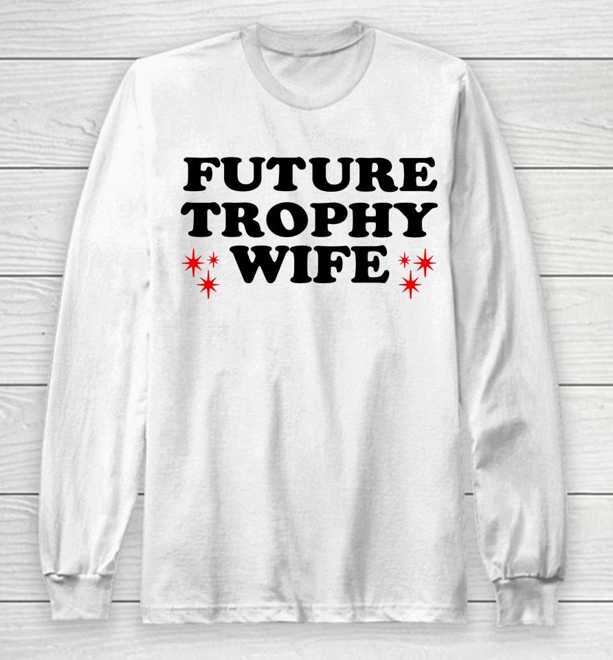 Future Trophy Wife Long Sleeve T-Shirt