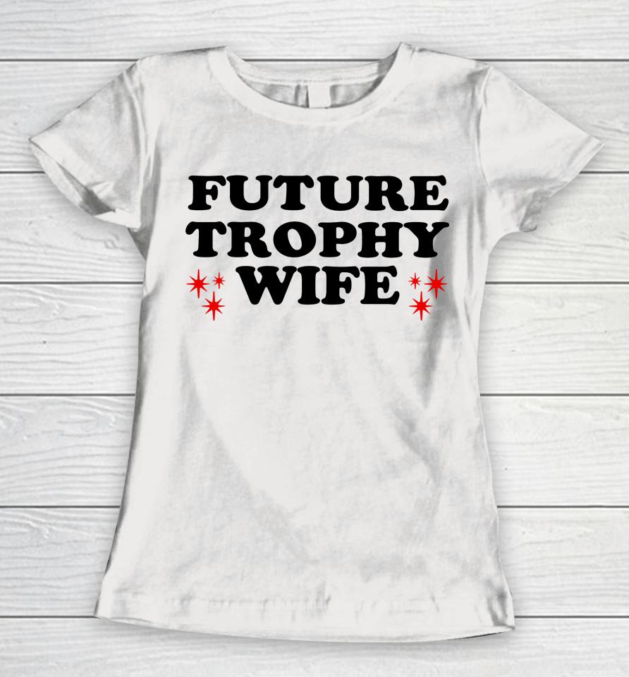 Future Trophy Wife Women T-Shirt