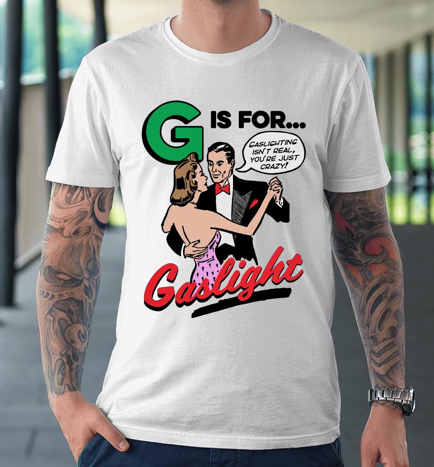 G Is For Gaslight Good  Merch Premium T-Shirt