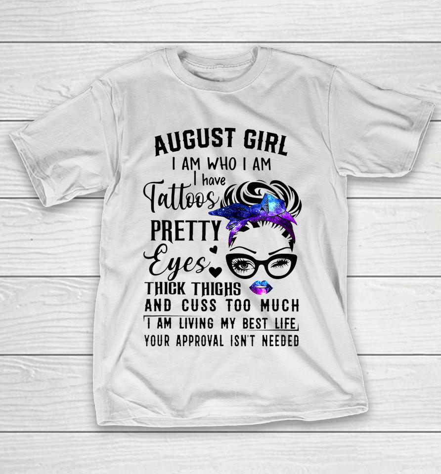 Galaxy August Girl I Have Tattoos Pretty Eyes Thick Thighs T-Shirt