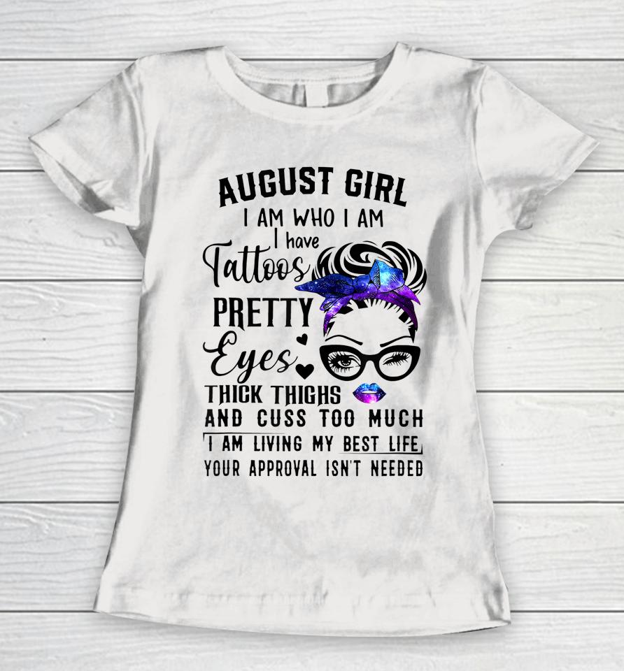 Galaxy August Girl I Have Tattoos Pretty Eyes Thick Thighs Women T-Shirt