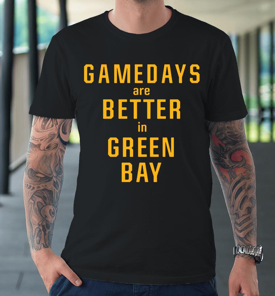 Gameday Are Better In Green Bay Premium T-Shirt