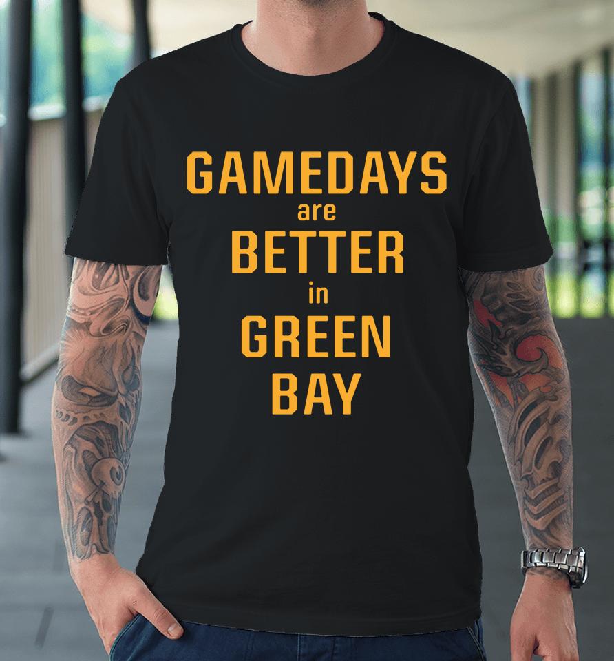 Gamedays Are Better In Green Bay Premium T-Shirt