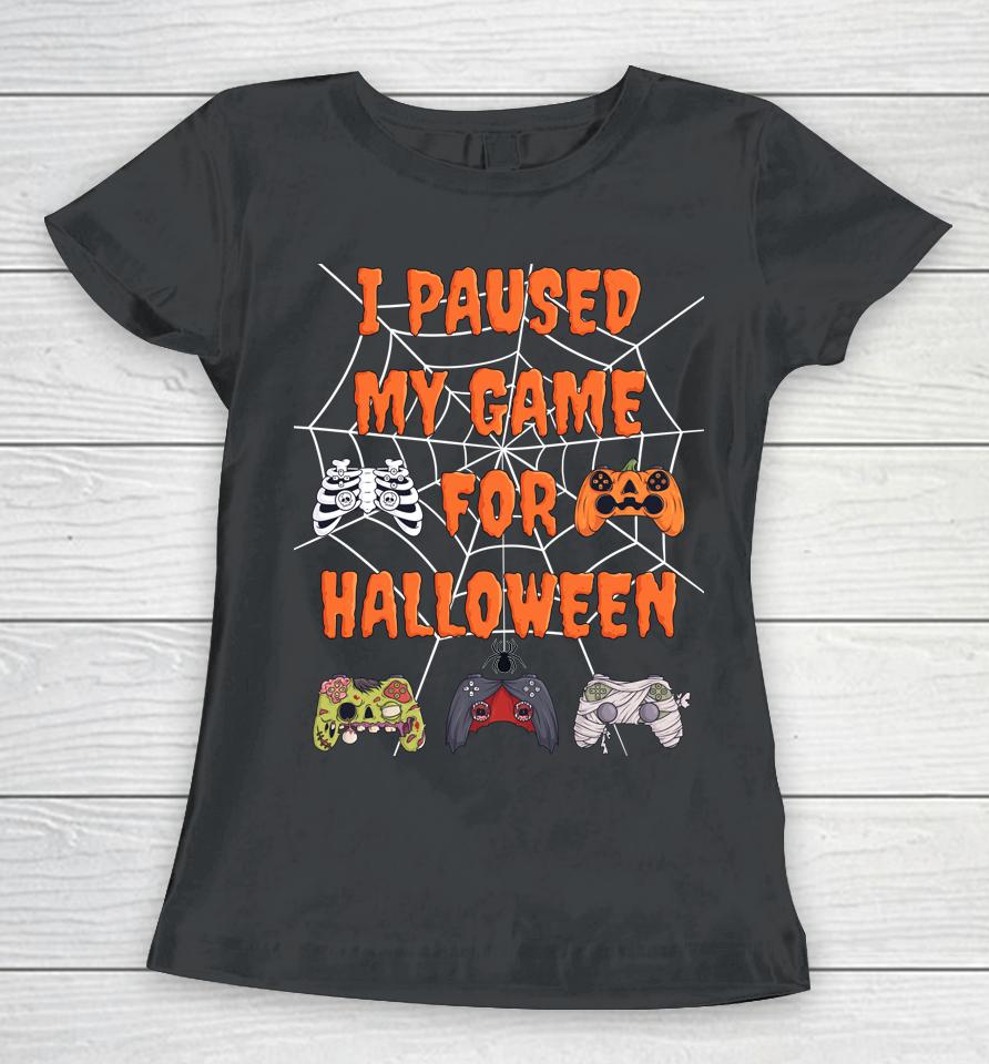 Gaming I Paused My Game For Halloween Women T-Shirt