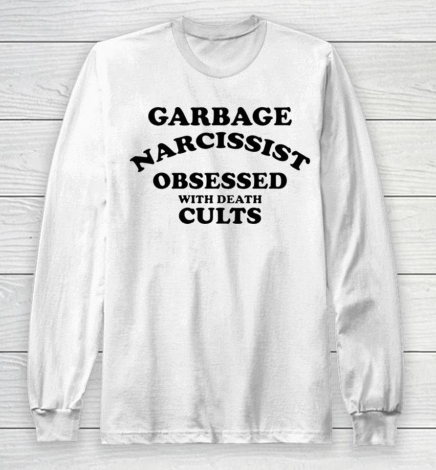 Garbage Narcissist Obsessed With Death Cults Long Sleeve T-Shirt