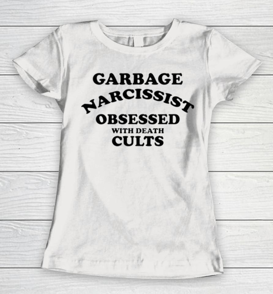 Garbage Narcissist Obsessed With Death Cults Women T-Shirt