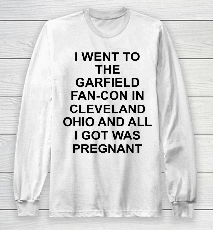 Garfcon 2022 T-Shirt Went To The Garfield Fan-Con In Cleveland Ohio And All I Got Was Pregnant Long Sleeve T-Shirt