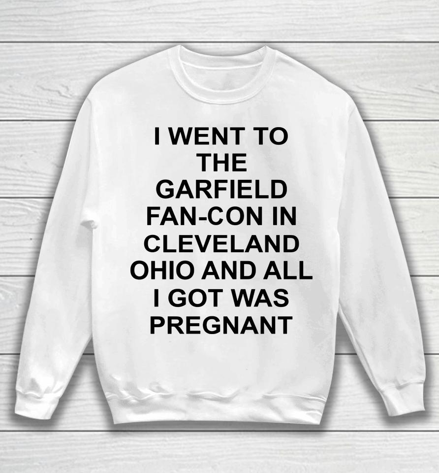 Garfcon 2022 T-Shirt Went To The Garfield Fan-Con In Cleveland Ohio And All I Got Was Pregnant Sweatshirt