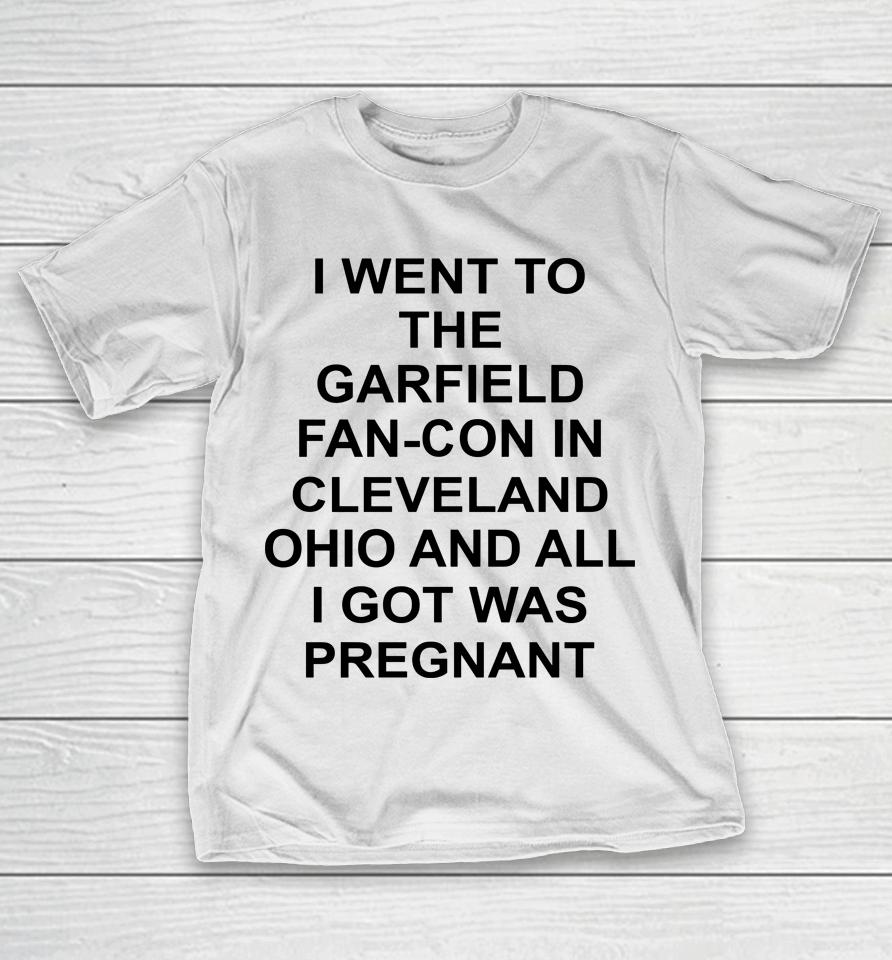Garfcon 2022 T-Shirt Went To The Garfield Fan-Con In Cleveland Ohio And All I Got Was Pregnant T-Shirt