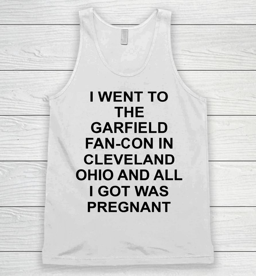 Garfcon 2022 T-Shirt Went To The Garfield Fan-Con In Cleveland Ohio And All I Got Was Pregnant Unisex Tank Top
