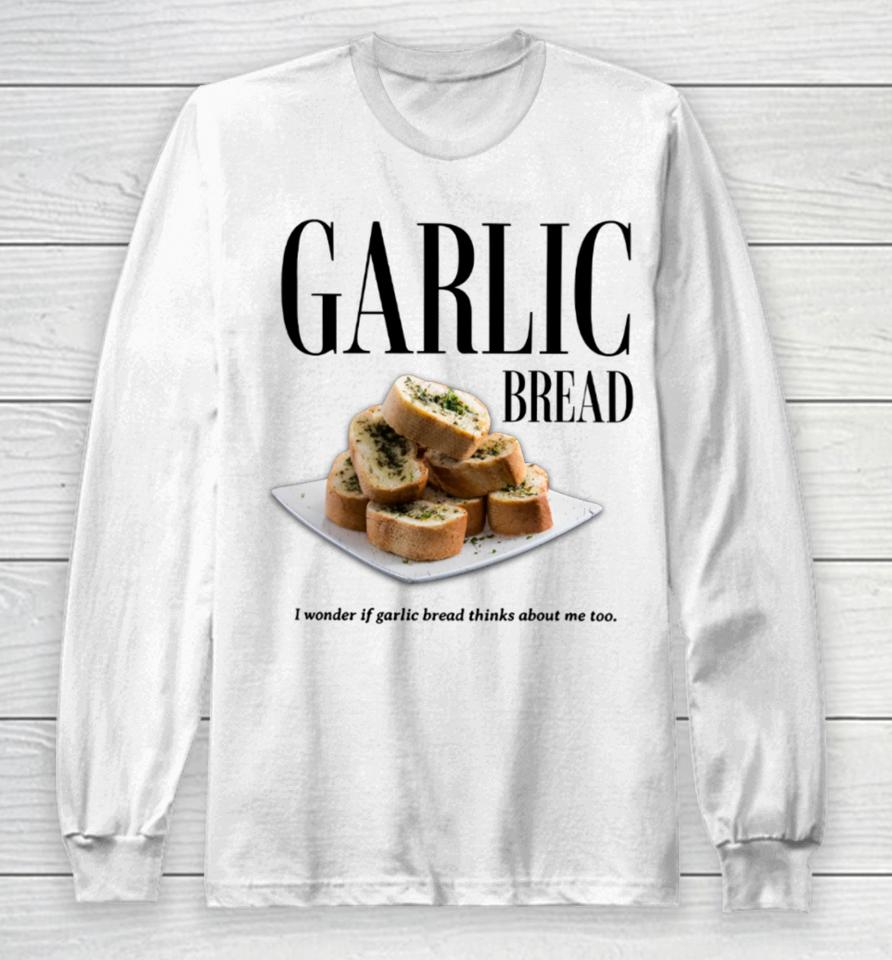 Garlic Bread I Wonder If Garlic Bread Thinks About Me Too Long Sleeve T-Shirt