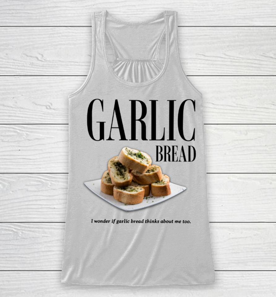 Garlic Bread I Wonder If Garlic Bread Thinks About Me Too Racerback Tank