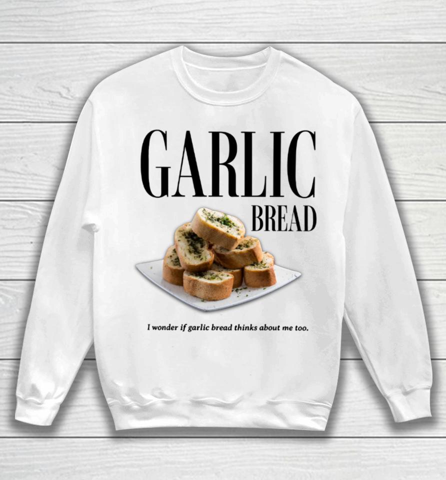 Garlic Bread I Wonder If Garlic Bread Thinks About Me Too Sweatshirt