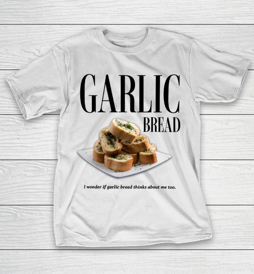 Garlic Bread I Wonder If Garlic Bread Thinks About Me Too T-Shirt