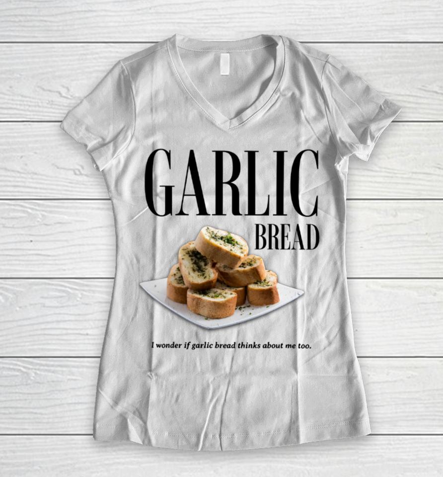 Garlic Bread I Wonder If Garlic Bread Thinks About Me Too Women V-Neck T-Shirt