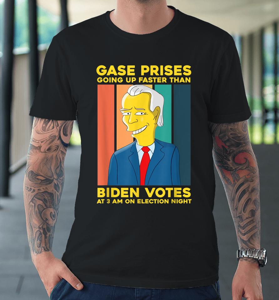 Gas Prices Are Going Up Faster Than Biden Votes At 3 Am On Election Night Premium T-Shirt