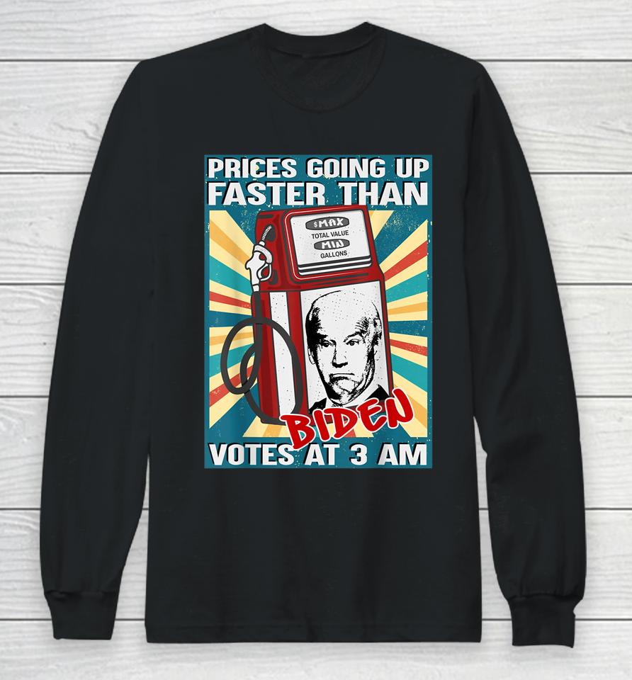 Gas Prices Are Going Up Faster Than Biden Votes At 3 Am Long Sleeve T-Shirt