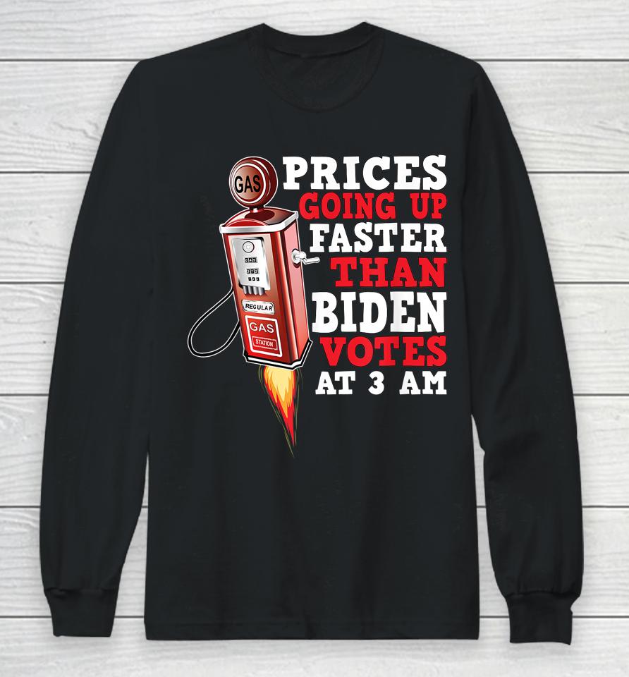 Gas Prices Are Going Up Faster Than Biden Votes At 3 Am Long Sleeve T-Shirt
